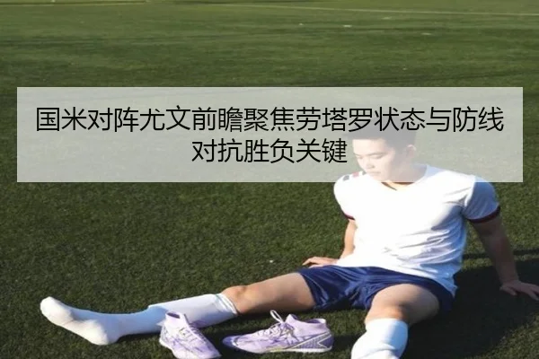 国米对阵尤文前瞻聚焦劳塔罗状态与防线对抗胜负关键