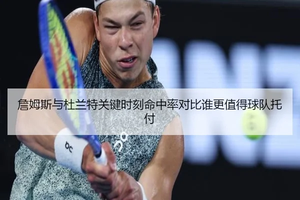 詹姆斯与杜兰特关键时刻命中率对比谁更值得球队托付