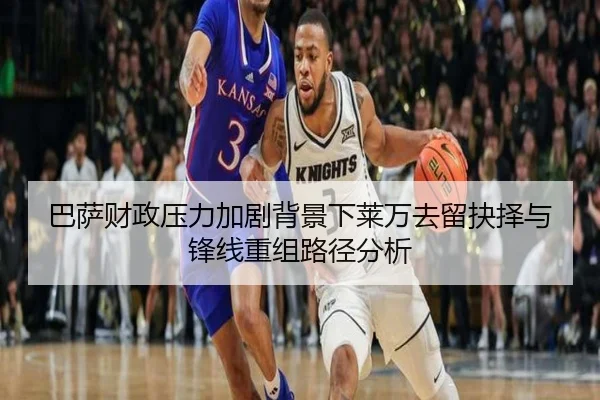 巴萨财政压力加剧背景下莱万去留抉择与锋线重组路径分析